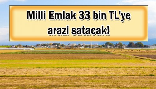 Milli Emlak'tan Nisan 2023'te Tarihi Fırsat: Sadece 33 bin TL'ye Arazi Satın Alın!